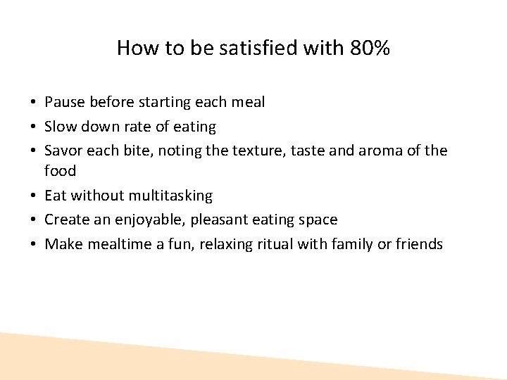 How to be satisfied with 80% • Pause before starting each meal • Slow How to be satisfied with 80% • Pause before starting each meal • Slow