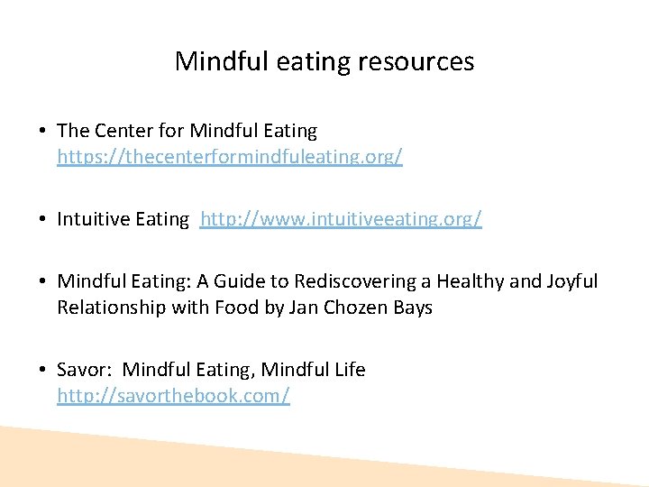 Mindful eating resources • The Center for Mindful Eating https: //thecenterformindfuleating. org/ • Intuitive Mindful eating resources • The Center for Mindful Eating https: //thecenterformindfuleating. org/ • Intuitive