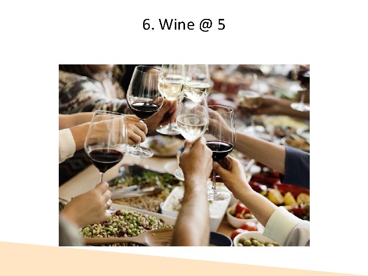 6. Wine @ 5  6. Wine @ 5