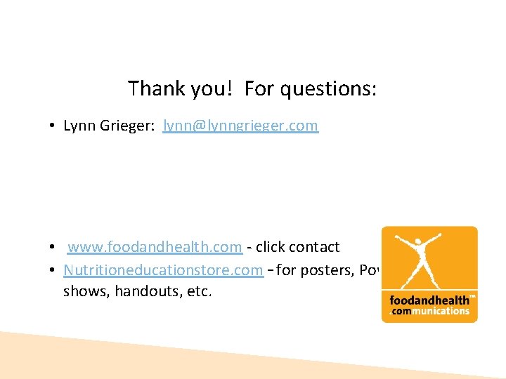 Thank you! For questions: • Lynn Grieger: lynn@lynngrieger. com • www. foodandhealth. com - Thank you! For questions: • Lynn Grieger: lynn@lynngrieger. com • www. foodandhealth. com -