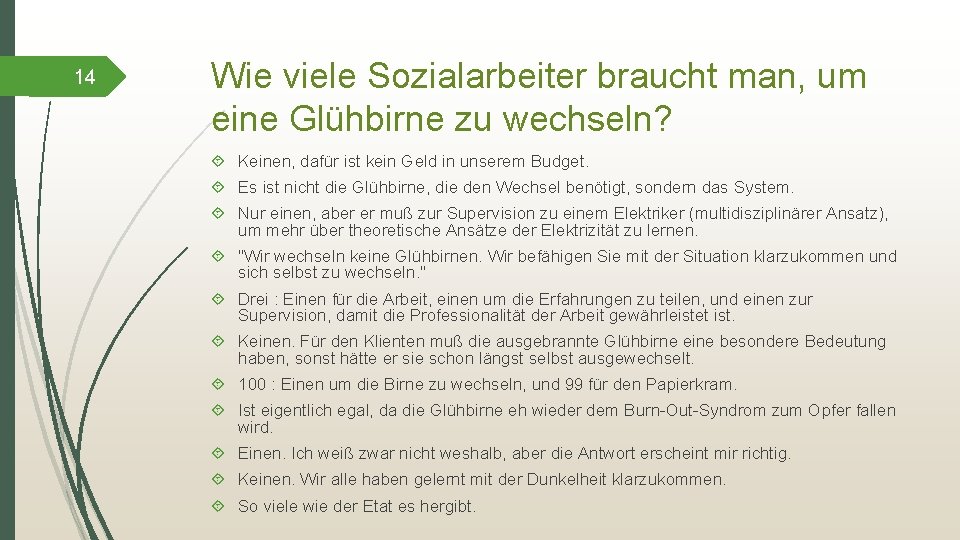 14 Wie viele Sozialarbeiter braucht man, um eine Glühbirne zu wechseln? Keinen, dafür ist