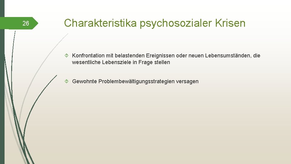 26 Charakteristika psychosozialer Krisen Konfrontation mit belastenden Ereignissen oder neuen Lebensumständen, die wesentliche Lebensziele
