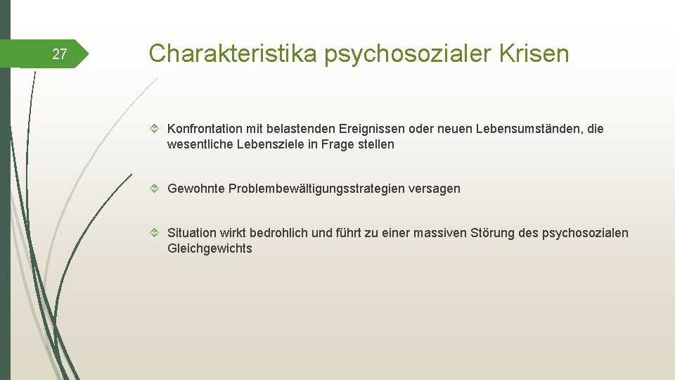 27 Charakteristika psychosozialer Krisen Konfrontation mit belastenden Ereignissen oder neuen Lebensumständen, die wesentliche Lebensziele