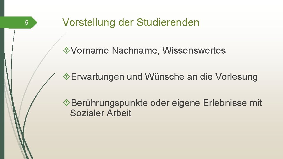 5 Vorstellung der Studierenden Vorname Nachname, Wissenswertes Erwartungen und Wünsche an die Vorlesung Berührungspunkte