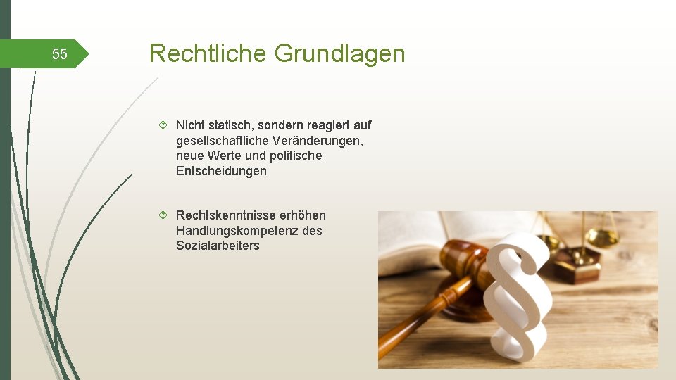 55 Rechtliche Grundlagen Nicht statisch, sondern reagiert auf gesellschaftliche Veränderungen, neue Werte und politische