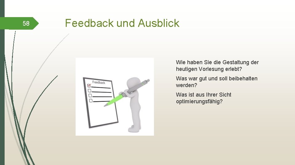 58 Feedback und Ausblick Wie haben Sie die Gestaltung der heutigen Vorlesung erlebt? Was