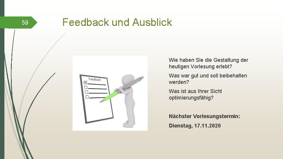 59 Feedback und Ausblick Wie haben Sie die Gestaltung der heutigen Vorlesung erlebt? Was