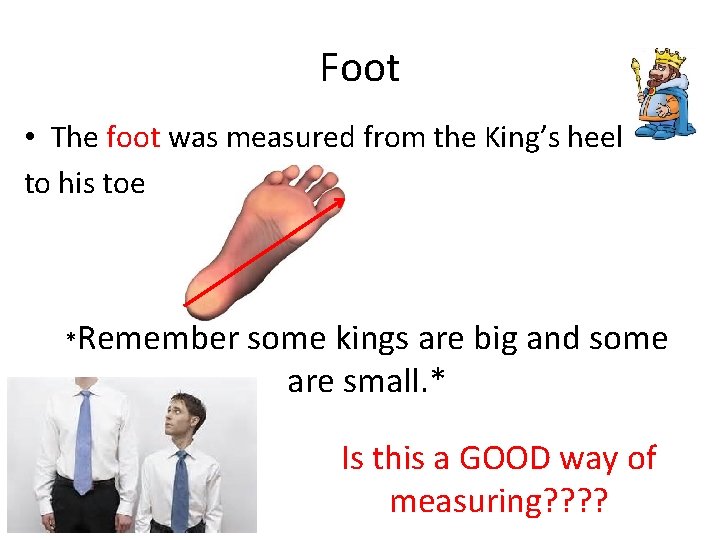 Foot • The foot was measured from the King’s heel to his toe *Remember