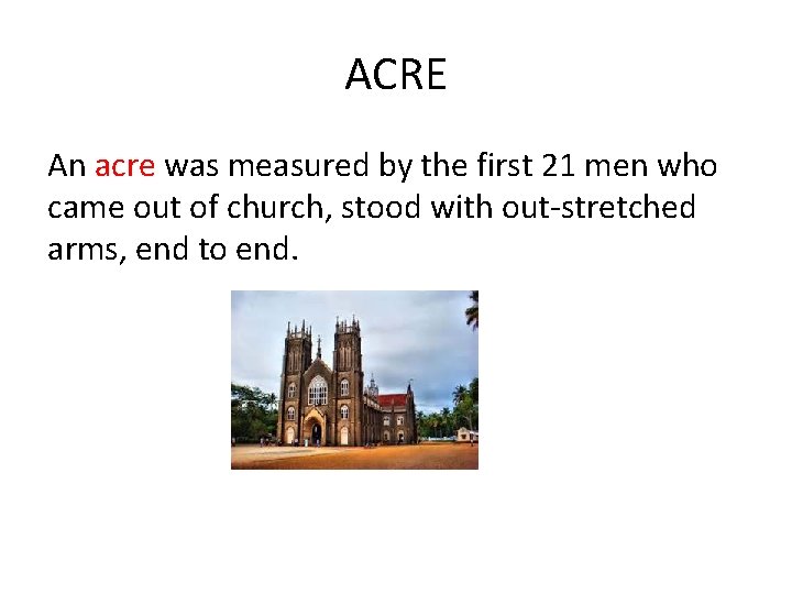 ACRE An acre was measured by the first 21 men who came out of