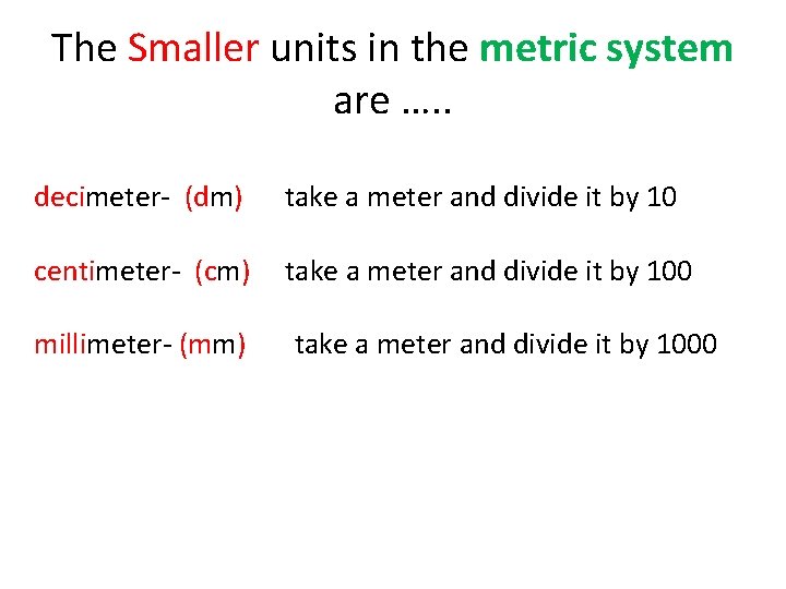 The Smaller units in the metric system are …. . decimeter- (dm) take a