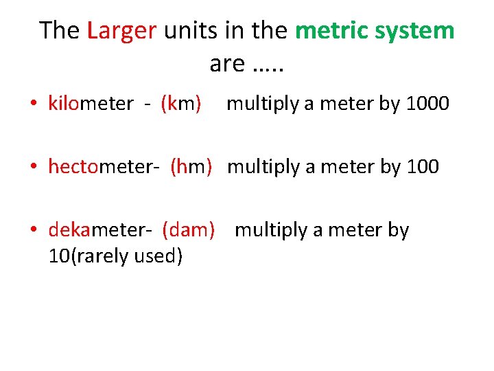 The Larger units in the metric system are …. . • kilometer - (km)
