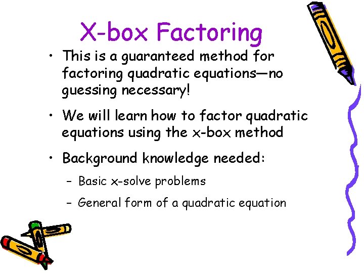 X-box Factoring • This is a guaranteed method for factoring quadratic equations—no guessing necessary!