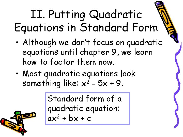 II. Putting Quadratic Equations in Standard Form • Although we don’t focus on quadratic
