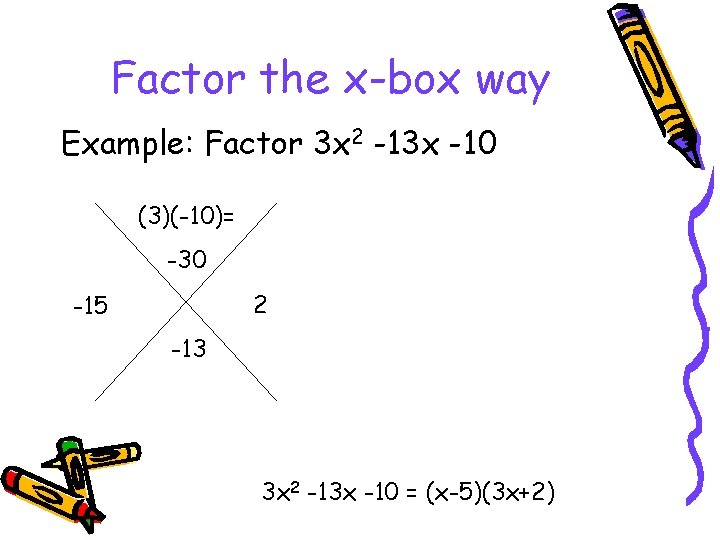 Factor the x-box way Example: Factor 3 x 2 -13 x -10 (3)(-10)= -30