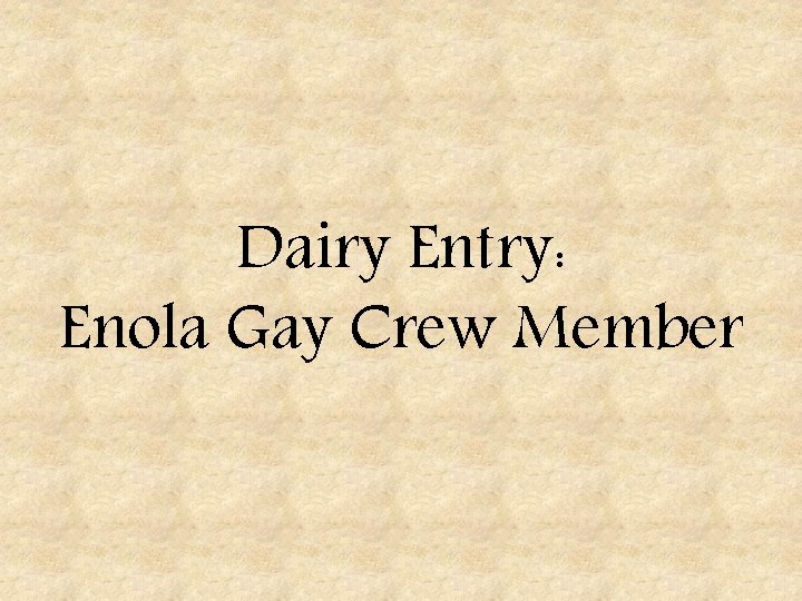 Dairy Entry: Enola Gay Crew Member 