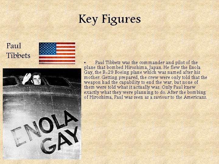 Key Figures Paul Tibbets • Paul Tibbets was the commander and pilot of the