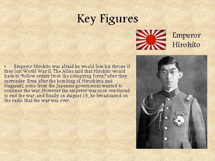 Key Figures Emperor Hirohito • Emperor Hirohito was afraid he would lose his throne