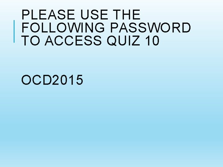PLEASE USE THE FOLLOWING PASSWORD TO ACCESS QUIZ 10 OCD 2015 
