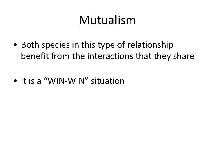 Mutualism • Both species in this type of relationship benefit from the interactions that