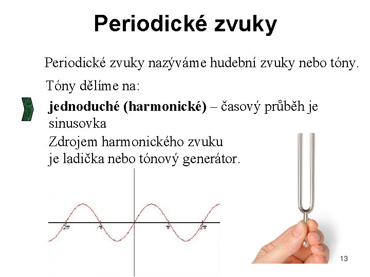 Periodické zvuky nazýváme hudební zvuky nebo tóny. Tóny dělíme na: jednoduché (harmonické) – časový