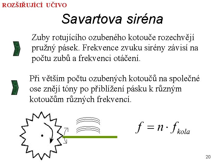 ROZŠIŘUJÍCÍ UČIVO Savartova siréna Zuby rotujícího ozubeného kotouče rozechvějí pružný pásek. Frekvence zvuku sirény