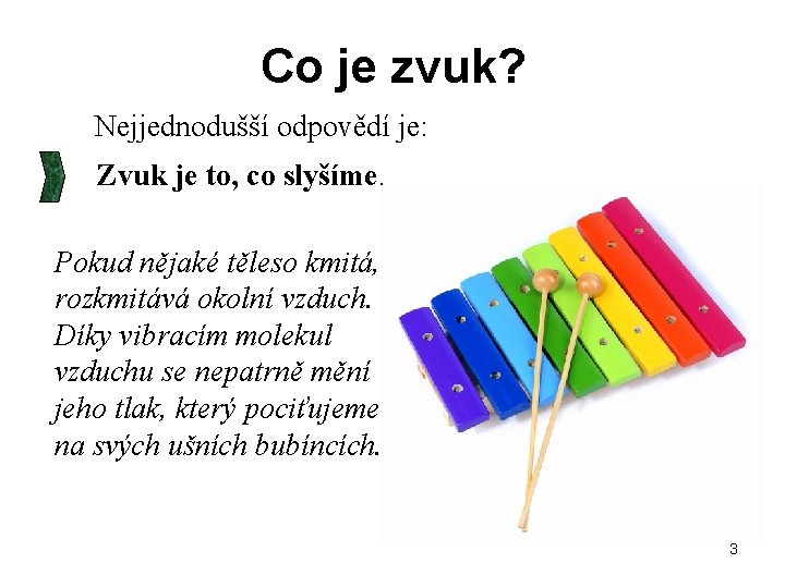 Co je zvuk? Nejjednodušší odpovědí je: Zvuk je to, co slyšíme. Pokud nějaké těleso