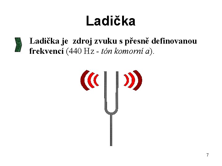 Ladička je zdroj zvuku s přesně definovanou frekvencí (440 Hz - tón komorní a).