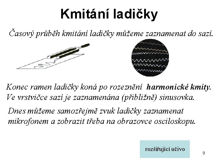 Kmitání ladičky Časový průběh kmitání ladičky můžeme zaznamenat do sazí. Konec ramen ladičky koná