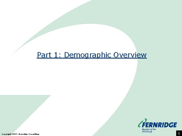 Part 1: Demographic Overview Copyright 2007: Fernridge Consulting. 5 