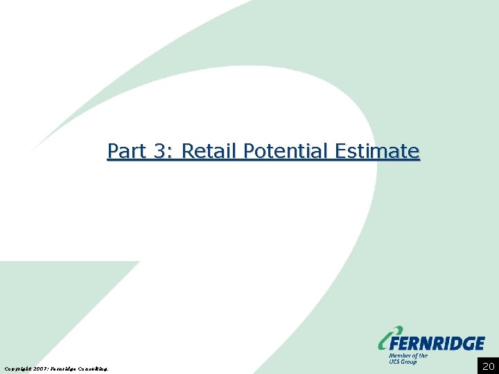 Part 3: Retail Potential Estimate Copyright 2007: Fernridge Consulting. 20 