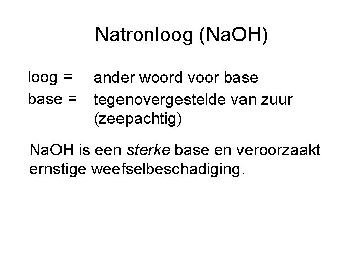Natronloog (Na. OH) loog = base = ander woord voor base tegenovergestelde van zuur