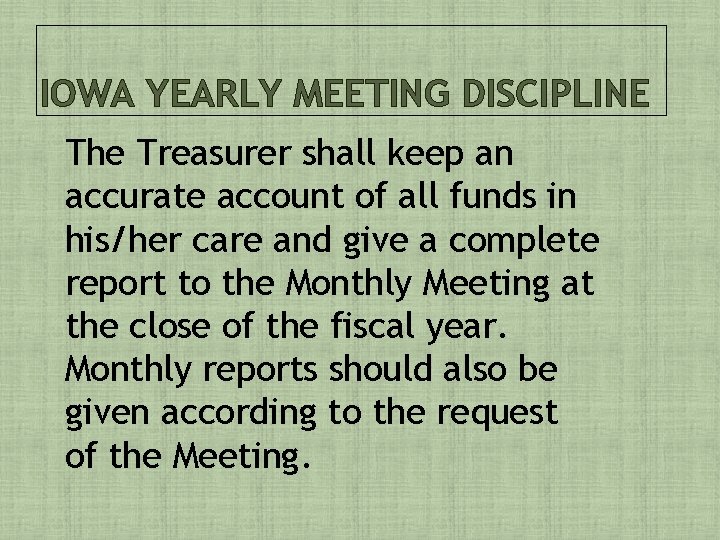 IOWA YEARLY MEETING DISCIPLINE The Treasurer shall keep an accurate account of all funds