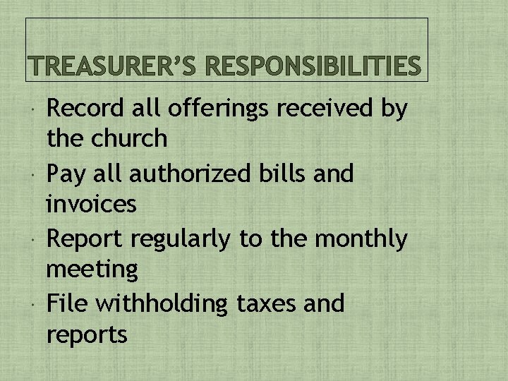 TREASURER’S RESPONSIBILITIES Record all offerings received by the church Pay all authorized bills and
