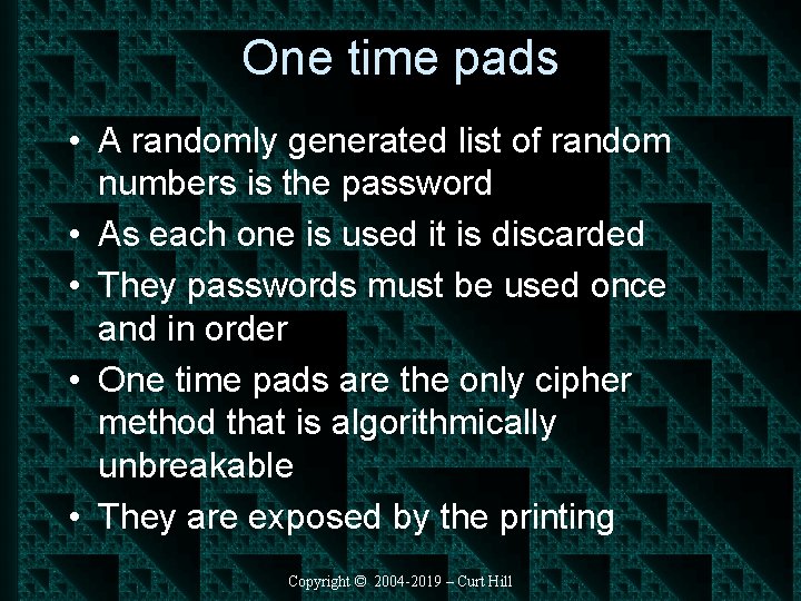 One time pads • A randomly generated list of random numbers is the password