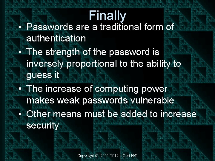 Finally • Passwords are a traditional form of authentication • The strength of the