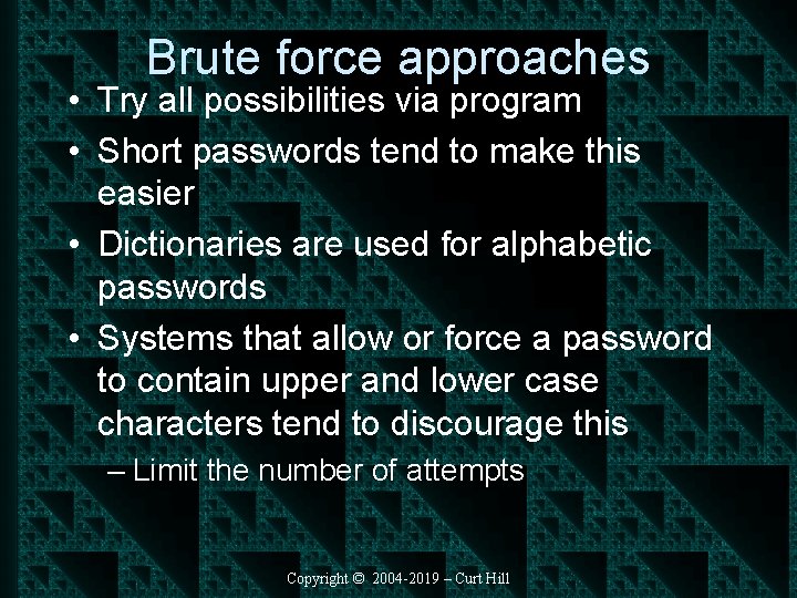Brute force approaches • Try all possibilities via program • Short passwords tend to