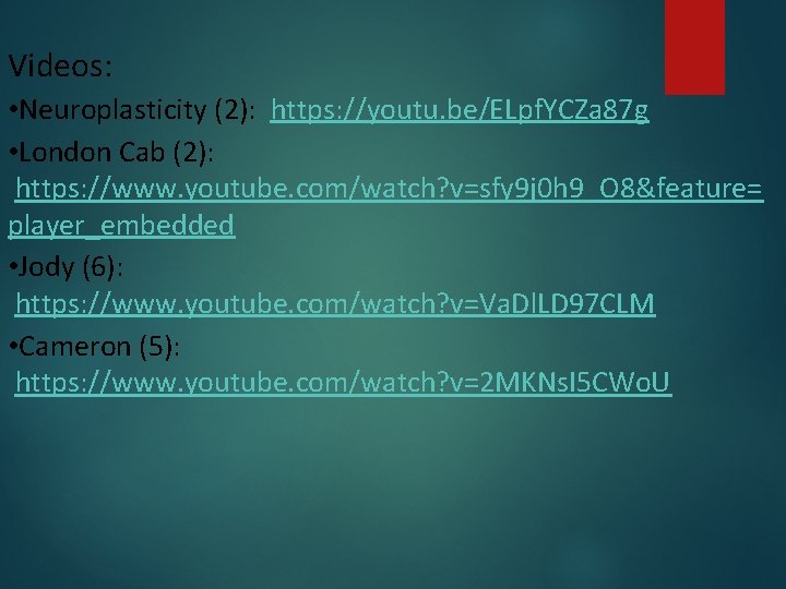 Videos: • Neuroplasticity (2): https: //youtu. be/ELpf. YCZa 87 g • London Cab (2):