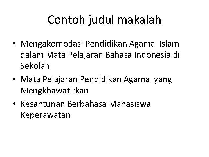 Contoh judul makalah • Mengakomodasi Pendidikan Agama Islam dalam Mata Pelajaran Bahasa Indonesia di