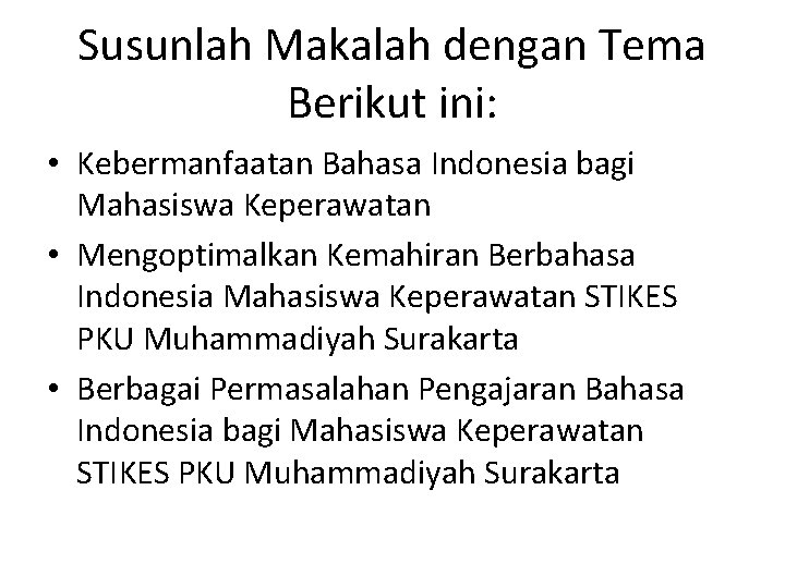 Susunlah Makalah dengan Tema Berikut ini: • Kebermanfaatan Bahasa Indonesia bagi Mahasiswa Keperawatan •