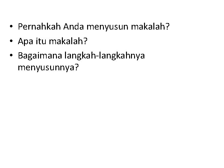  • Pernahkah Anda menyusun makalah? • Apa itu makalah? • Bagaimana langkah-langkahnya menyusunnya?