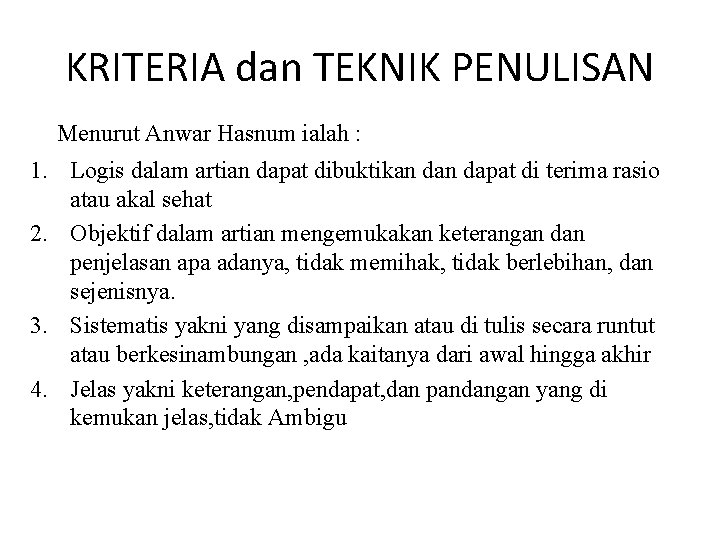 KRITERIA dan TEKNIK PENULISAN Menurut Anwar Hasnum ialah : 1. Logis dalam artian dapat