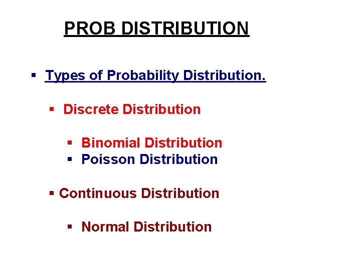 PROB DISTRIBUTION § Types of Probability Distribution. § Discrete Distribution § Binomial Distribution §