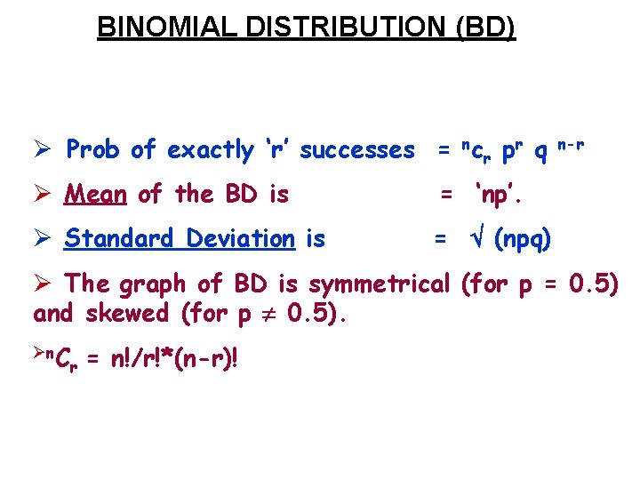 BINOMIAL DISTRIBUTION (BD) Ø Prob of exactly ‘r’ successes = ncr pr q Ø
