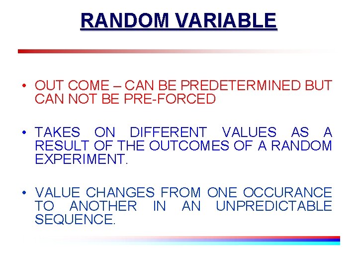 RANDOM VARIABLE • OUT COME – CAN BE PREDETERMINED BUT CAN NOT BE PRE-FORCED