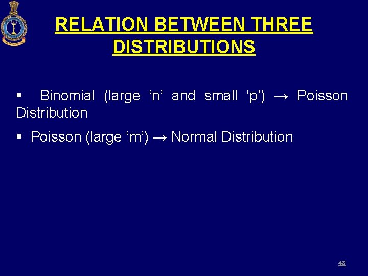 RELATION BETWEEN THREE DISTRIBUTIONS § Binomial (large ‘n’ and small ‘p’) → Poisson Distribution