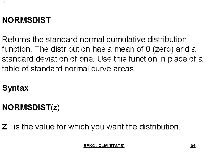 NORMSDIST Returns the standard normal cumulative distribution function. The distribution has a mean of