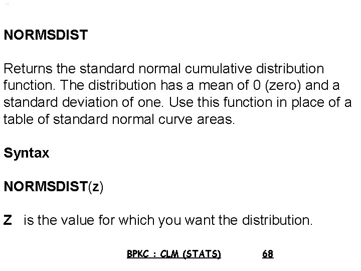 NORMSDIST Returns the standard normal cumulative distribution function. The distribution has a mean of