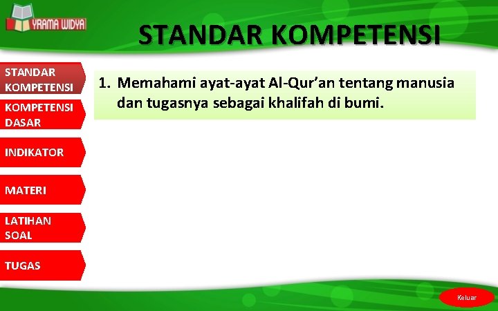 STANDAR KOMPETENSI KOMPETENSI DASAR 1. Memahami ayat-ayat Al-Qur’an tentang manusia dan tugasnya sebagai khalifah