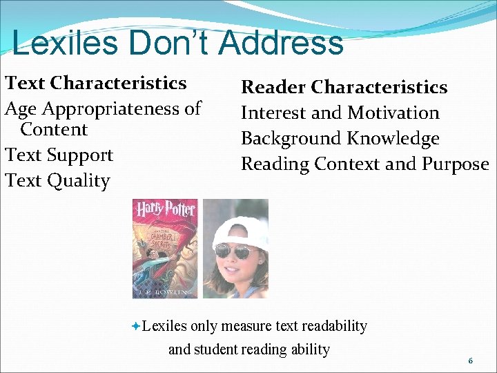 Lexiles Don’t Address Text Characteristics Age Appropriateness of Content Text Support Text Quality Reader