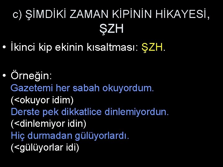 c) ŞİMDİKİ ZAMAN KİPİNİN HİKAYESİ, ŞZH • İkinci kip ekinin kısaltması: ŞZH. • Örneğin: